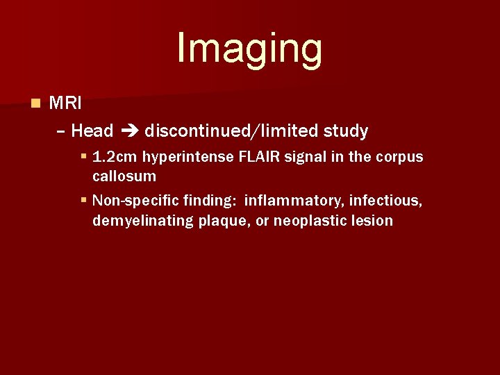 Imaging n MRI – Head discontinued/limited study § 1. 2 cm hyperintense FLAIR signal
