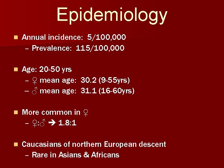 Epidemiology n Annual incidence: 5/100, 000 – Prevalence: 115/100, 000 n Age: 20 -50