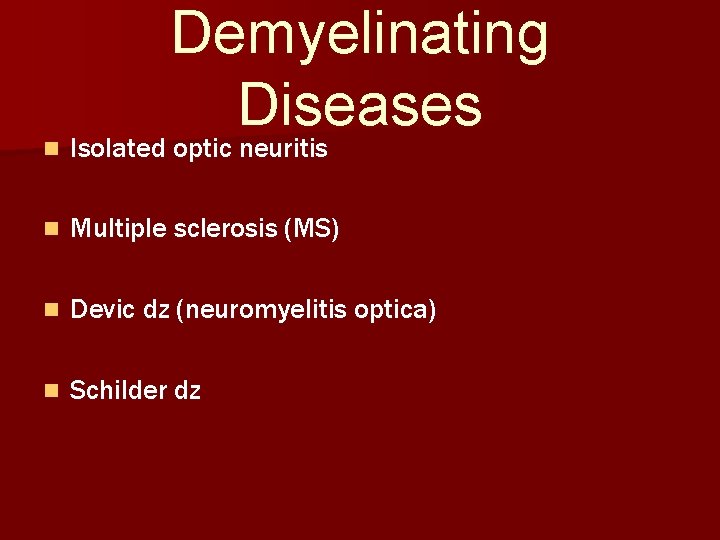 n Demyelinating Diseases Isolated optic neuritis n Multiple sclerosis (MS) n Devic dz (neuromyelitis