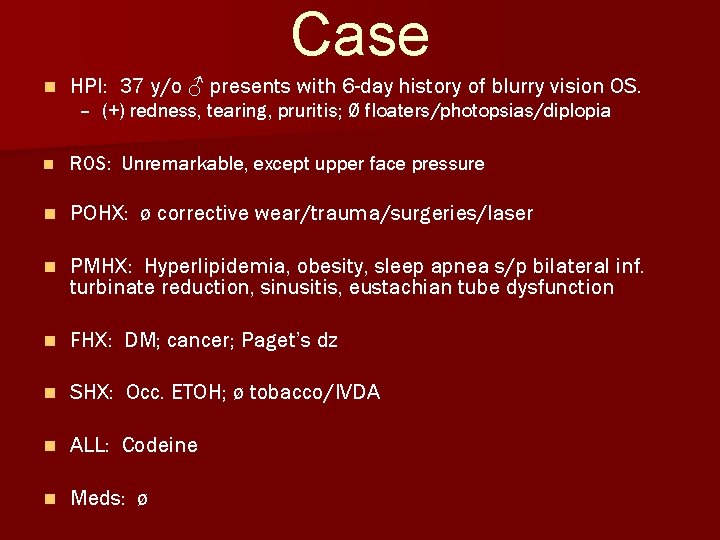 Case n HPI: 37 y/o ♂ presents with 6 -day history of blurry vision