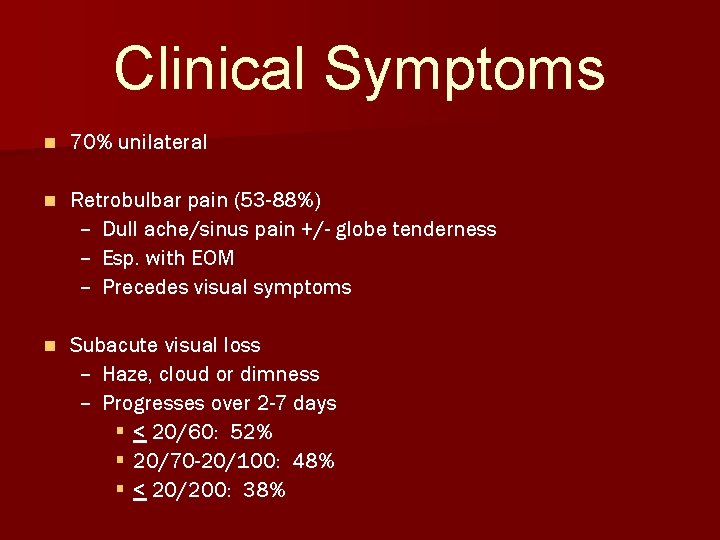 Clinical Symptoms n 70% unilateral n Retrobulbar pain (53 -88%) – Dull ache/sinus pain