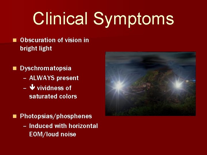 Clinical Symptoms n Obscuration of vision in bright light n Dyschromatopsia – ALWAYS present