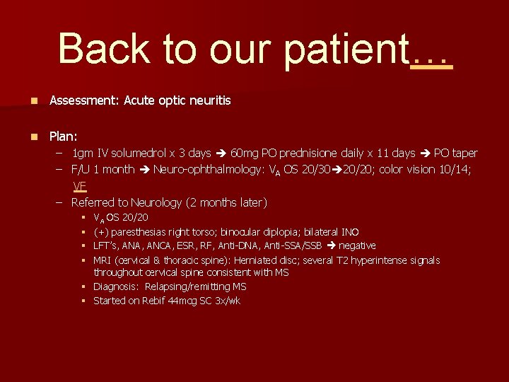 Back to our patient… n Assessment: Acute optic neuritis n Plan: – 1 gm