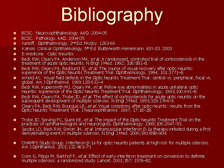 Bibliography n n n n BCSC. Neuro-ophthalmology. AAO. 2004 -05 BCSC. Pathology. AAO. 2004