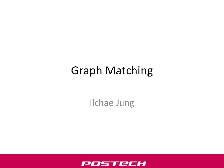 Graph Matching Ilchae Jung 