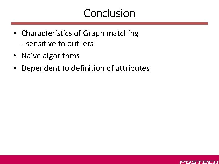 Conclusion • Characteristics of Graph matching - sensitive to outliers • Naïve algorithms •