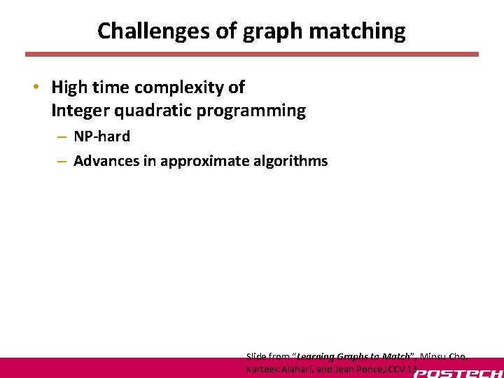 Challenges of graph matching • High time complexity of Integer quadratic programming – NP-hard