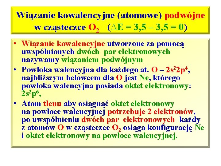 Wiązanie kowalencyjne (atomowe) podwójne w cząsteczce O 2 (∆E = 3, 5 – 3,