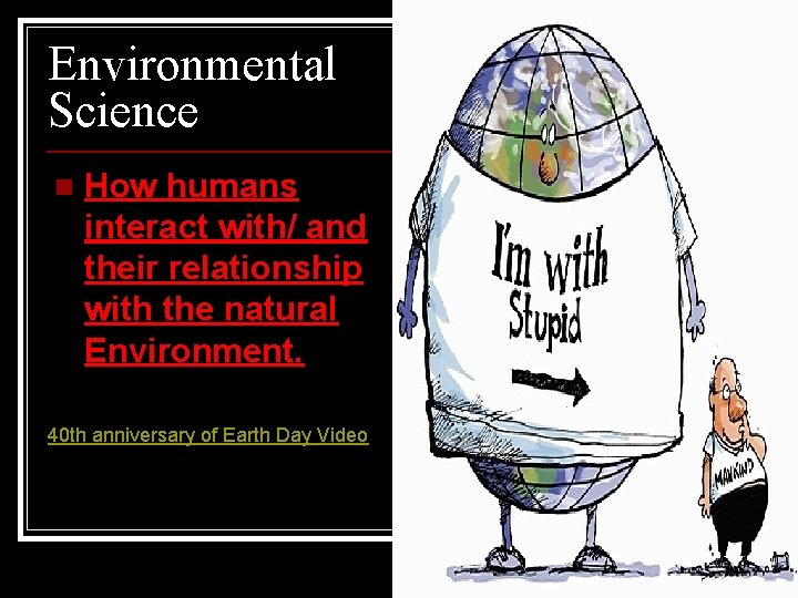 Environmental Science n How humans interact with/ and their relationship with the natural Environment.