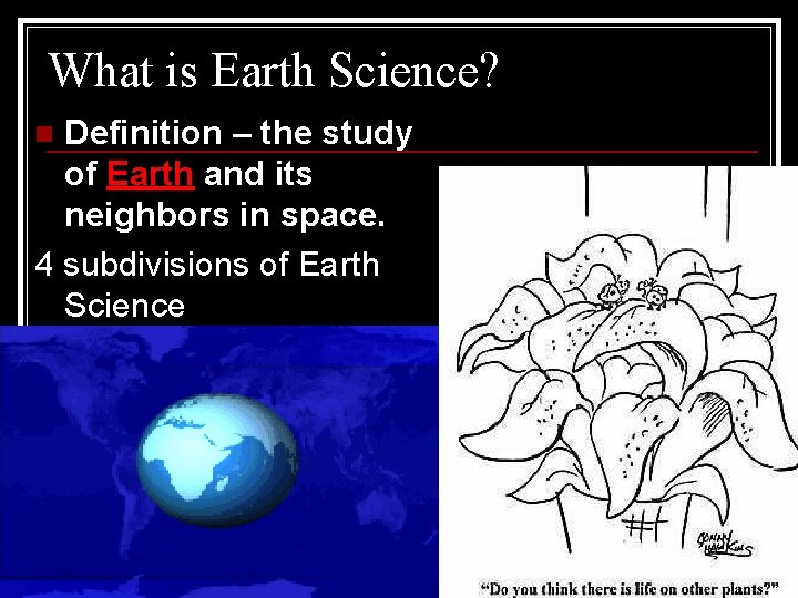 What is Earth Science? Definition – the study of Earth and its neighbors in