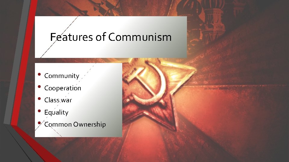 Features of Communism • Community • Cooperation • Class war • Equality • Common