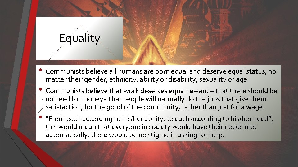 Equality • Communists believe all humans are born equal and deserve equal status, no