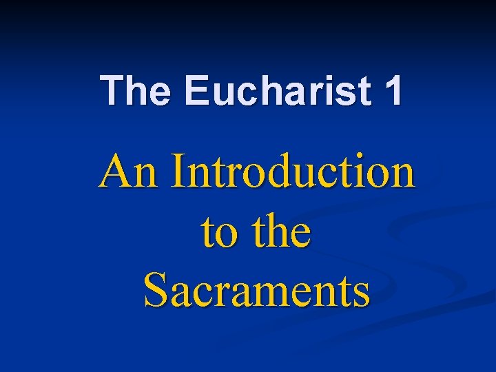 The Eucharist 1 An Introduction to the Sacraments 