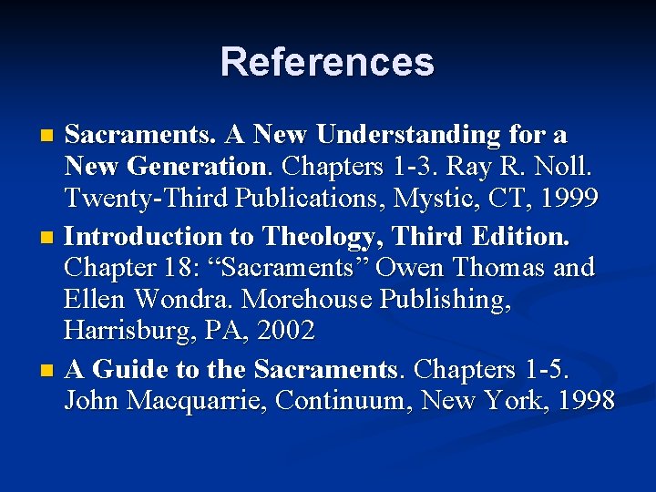 References Sacraments. A New Understanding for a New Generation. Chapters 1 -3. Ray R.