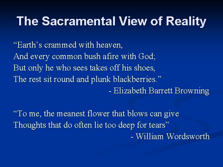 The Sacramental View of Reality “Earth’s crammed with heaven, And every common bush afire