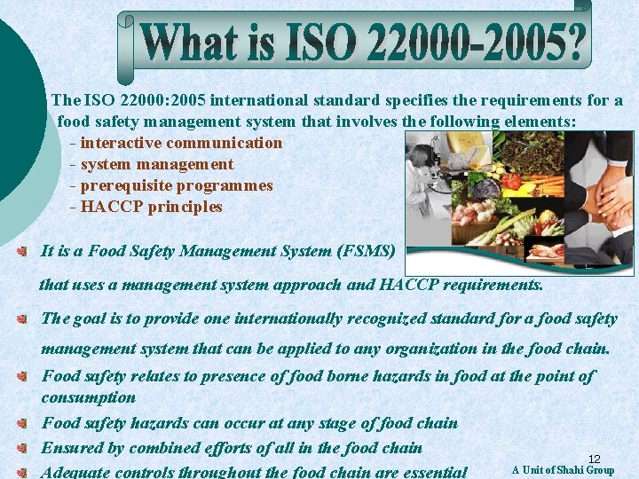 The ISO 22000: 2005 international standard specifies the requirements for a food safety management