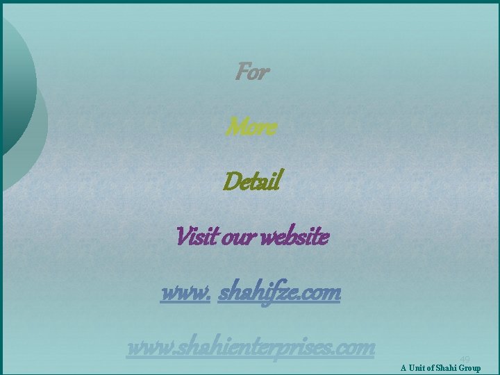 For More Detail Visit our website www. shahifze. com www. shahienterprises. com 49 A