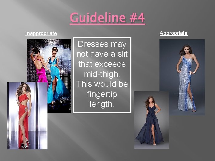 Guideline #4 Appropriate Inappropriate Dresses may not have a slit that exceeds mid-thigh. This