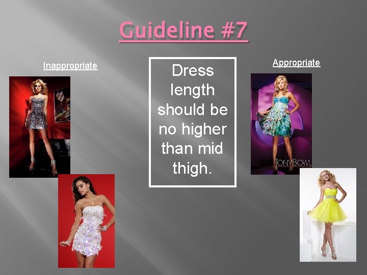 Guideline #7 Inappropriate Dress length should be no higher than mid thigh. Appropriate 