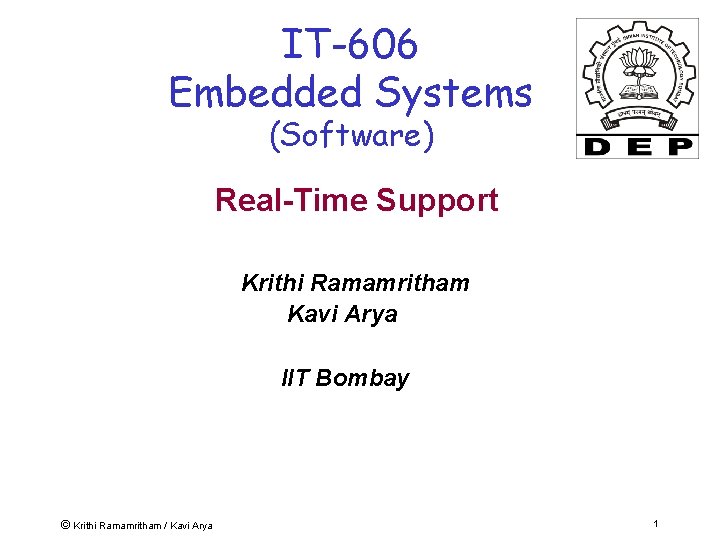 IT-606 Embedded Systems (Software) Real-Time Support Krithi Ramamritham Kavi Arya IIT Bombay © Krithi