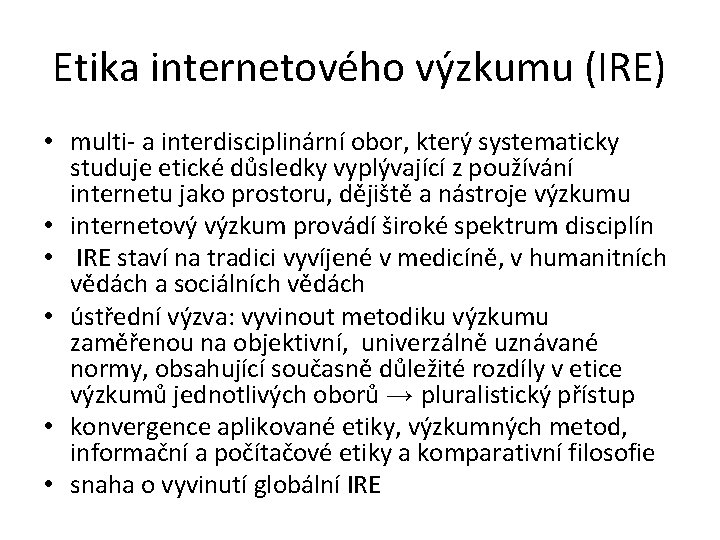 Etika internetového výzkumu (IRE) • multi- a interdisciplinární obor, který systematicky studuje etické důsledky