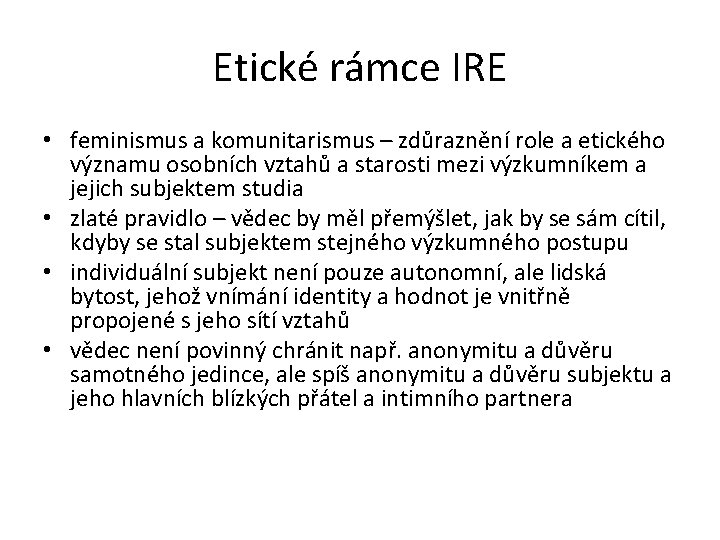 Etické rámce IRE • feminismus a komunitarismus – zdůraznění role a etického významu osobních