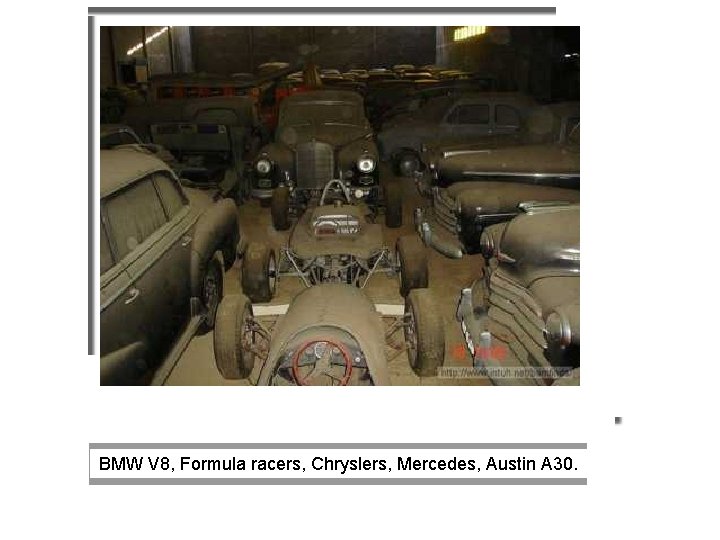 BMW V 8, Formula racers, Chryslers, Mercedes, Austin A 30. 