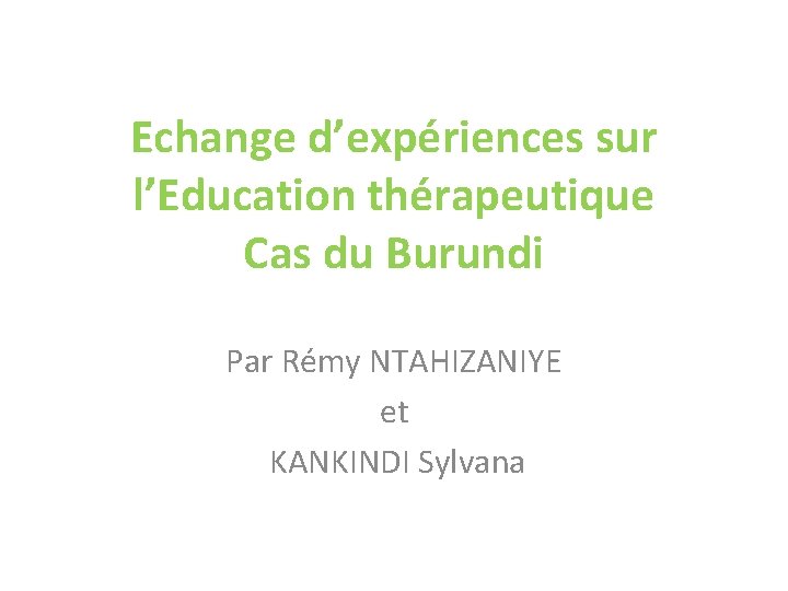Echange d’expériences sur l’Education thérapeutique Cas du Burundi Par Rémy NTAHIZANIYE et KANKINDI Sylvana