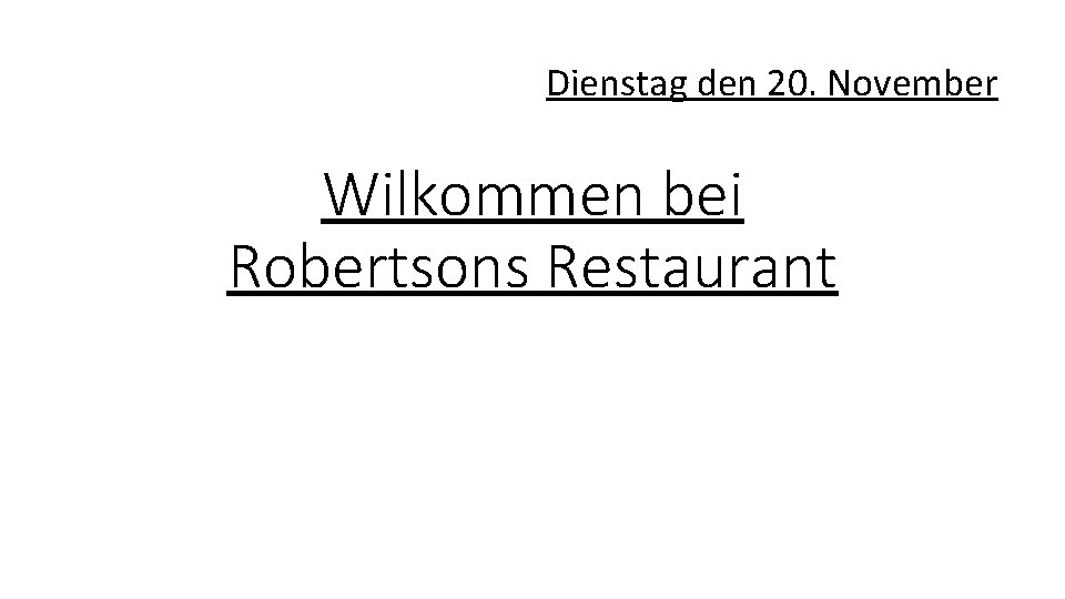 Dienstag den 20. November Wilkommen bei Robertsons Restaurant 