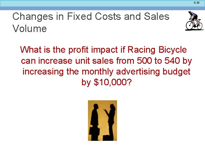 5 -35 Changes in Fixed Costs and Sales Volume What is the profit impact