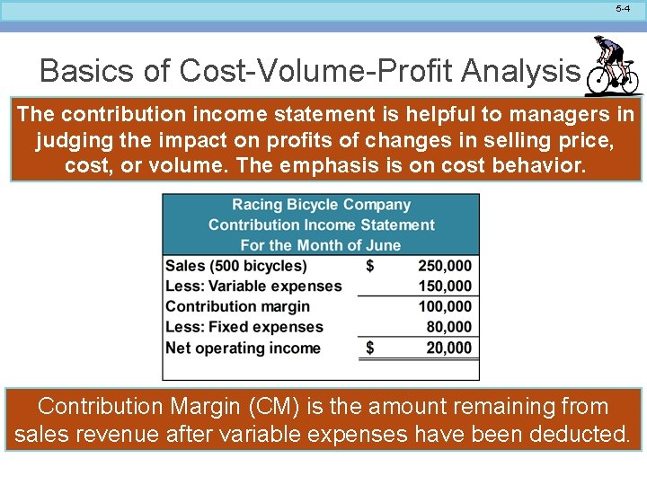 5 -4 Basics of Cost-Volume-Profit Analysis The contribution income statement is helpful to managers