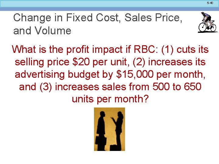 5 -40 Change in Fixed Cost, Sales Price, and Volume What is the profit