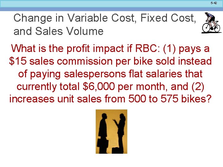 5 -42 Change in Variable Cost, Fixed Cost, and Sales Volume What is the