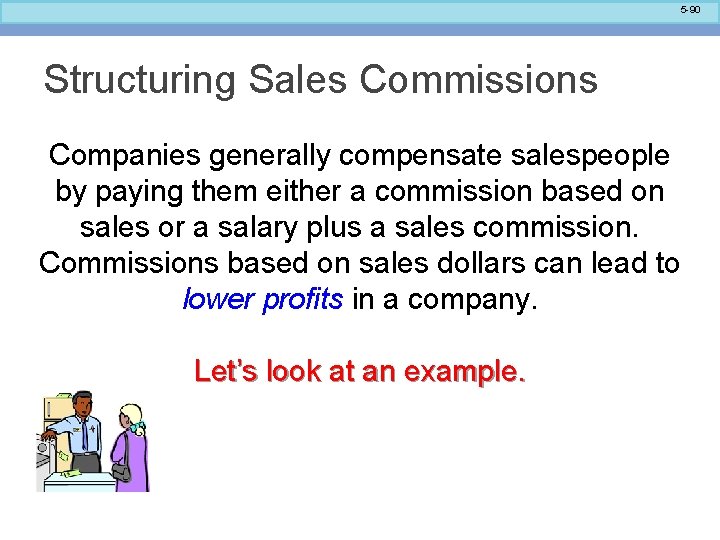 5 -90 Structuring Sales Commissions Companies generally compensate salespeople by paying them either a