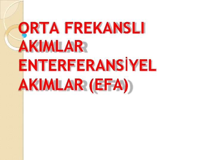 ORTA FREKANSLI AKIMLAR ENTERFERANSİYEL AKIMLAR (EFA) 