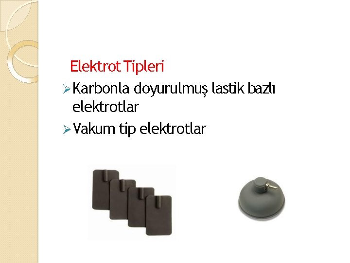 Elektrot Tipleri Karbonla doyurulmuş lastik bazlı elektrotlar Vakum tip elektrotlar 