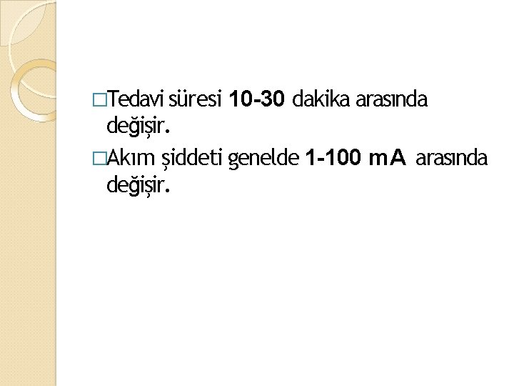 �Tedavi süresi 10 -30 dakika arasında değişir. �Akım şiddeti genelde 1 -100 m. A