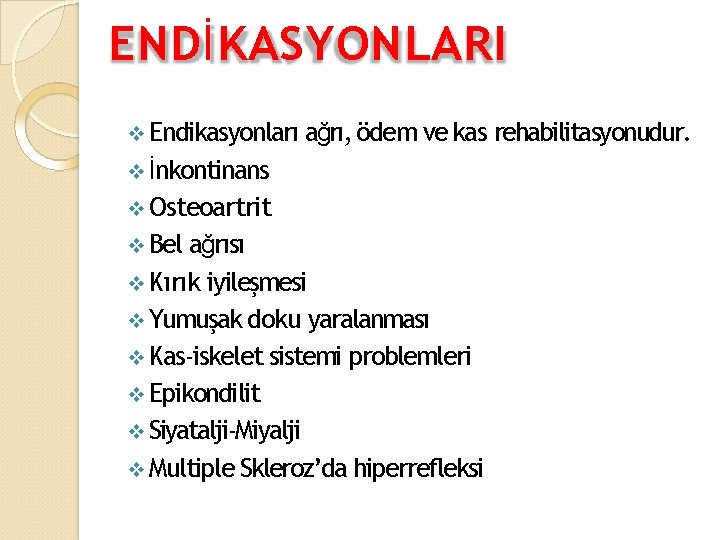 ENDİKASYONLARI Endikasyonları ağrı, ödem ve kas İnkontinans Osteoartrit Bel ağrısı Kırık iyileşmesi Yumuşak doku