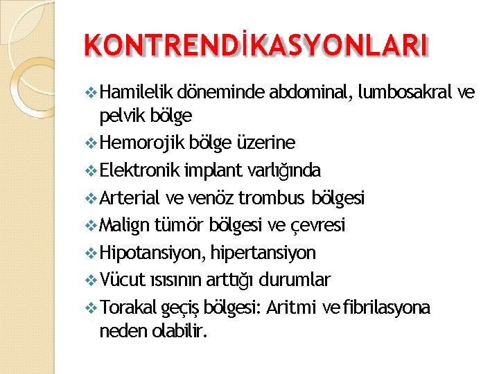 KONTRENDİKASYONLARI Hamilelik döneminde abdominal, lumbosakral ve pelvik bölge Hemorojik bölge üzerine Elektronik implant varlığında