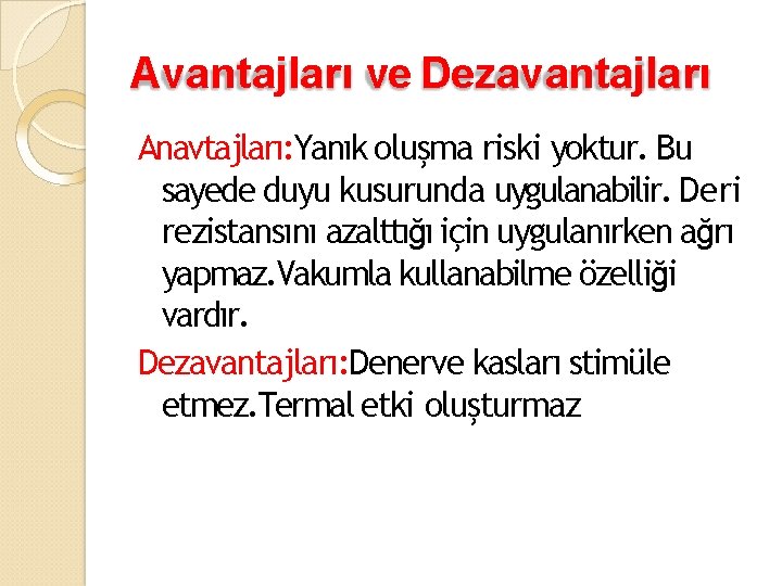 Avantajları ve Dezavantajları Anavtajları: Yanık oluşma riski yoktur. Bu sayede duyu kusurunda uygulanabilir. Deri
