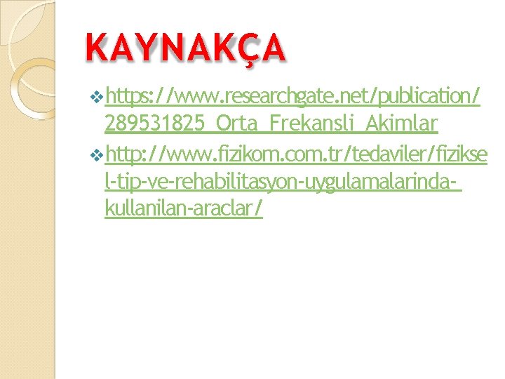 KAYNAKÇA https: //www. researchgate. net/publication/ 289531825_Orta_Frekansli_Akimlar http: //www. fizikom. com. tr/tedaviler/fizikse l-tip-ve-rehabilitasyon-uygulamalarindakullanilan-araclar/ 