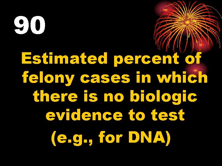 90 Estimated percent of felony cases in which there is no biologic evidence to