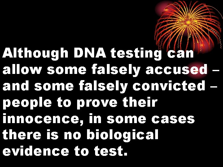 Although DNA testing can allow some falsely accused – and some falsely convicted –