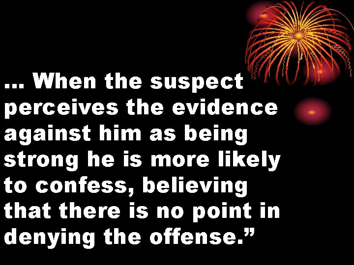 … When the suspect perceives the evidence against him as being strong he is