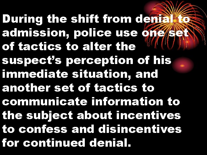 During the shift from denial to admission, police use one set of tactics to