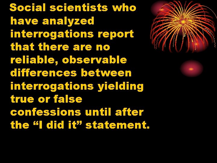 Social scientists who have analyzed interrogations report that there are no reliable, observable differences