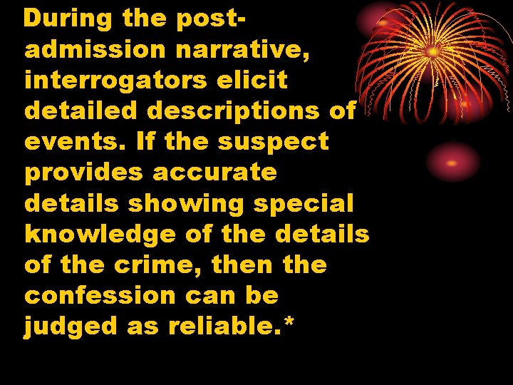 During the postadmission narrative, interrogators elicit detailed descriptions of events. If the suspect provides