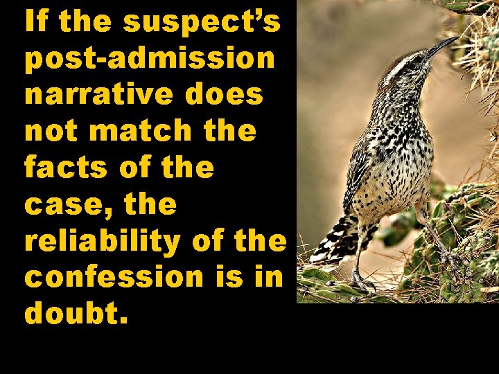 If the suspect’s post-admission narrative does not match the facts of the case, the