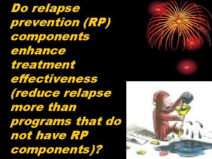 Do relapse prevention (RP) components enhance treatment effectiveness (reduce relapse more than programs that