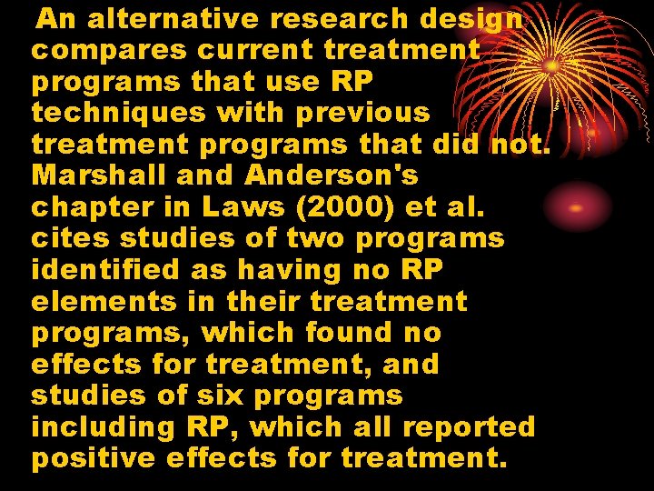 An alternative research design compares current treatment programs that use RP techniques with previous